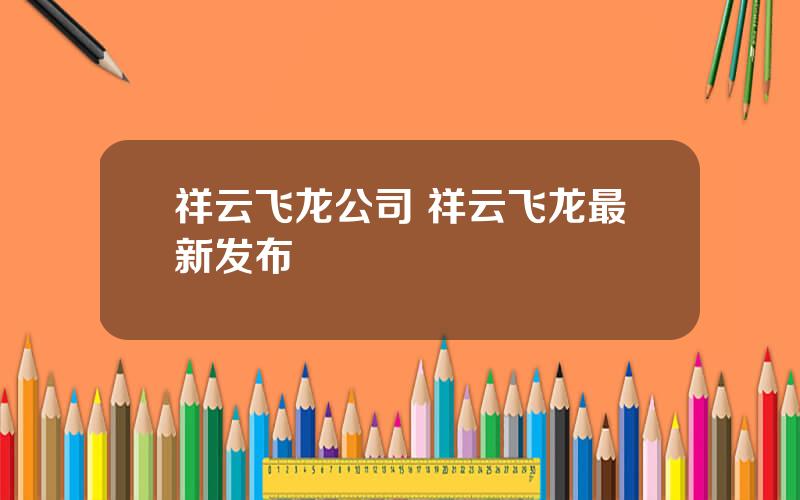 祥云飞龙公司 祥云飞龙最新发布